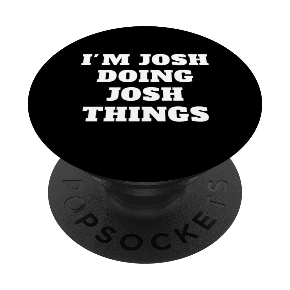 I'M Josh DOING Josh THINGS name Birthday PopSockets Swappable PopGrip