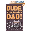 Dude, You're Gonna Be a Dad!: How to Get (Both of You) Through the Next 9 Months