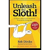 Unleash The Sloth! 75 Ways to Reach Your Maximum Potential By Doing Less