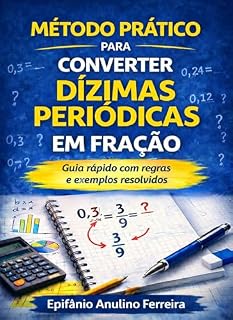 Livro MÉTODO PRÁTICO PARA CONVERTER DÍZIMAS PERIÓDICAS EM FRAÇÃO: Guia Rápido com Regra e Exemplos Resolvidos