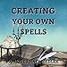 Creating Your Own Spells: Mojo's Wiccan Series, Book 8 by 