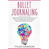Bullet Journaling: Guide to start a Bullet Journal and how to use Bullet Journaling to get your life back on track by developing powerful habits those help to reach your goals