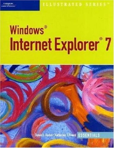 Windows Internet Explorer 7, Illustrated Essentials (Available Titles Skills Assessment Manager (SAM) - Office 2007) by Donald I. Barker, Katherine T. Pinard