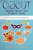 Cricut: Design Space and Project Ideas: a step by step Guide for Beginners by Lisa Simmons, Russell Rivera