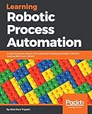 Learning Robotic Process Automation: Create Software robots and automate business processes with the