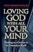 Loving God with All Your Mind: Thinking as a Christian in the Postmodern World by Gene Edward Veith Jr.