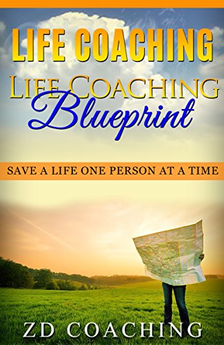Life Coaching: Life Coaching Blueprint: Save A Life One Person At A Time (BONUS 30MINUTE Life Coaching Session- How To Motivate, Inspire, Change Your Life)