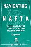 Naviating NAFTA : A Concise User's Guide to the North American Free Trade Agreement, Appleton, Barry, 0459558269