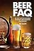 Beer FAQ: All That's Left to Know About The World's Most Celebrated Adult Beverage (FAQ Lifestyle) by 