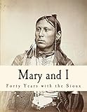 Mary and I - Forty Years with the Sioux (Illustrated)