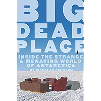 Big Dead Place: Inside the Strange and Menacing World of Antarctica book cover Big Dead Place: Inside the Strange and Menacing World of Antarctica book cover