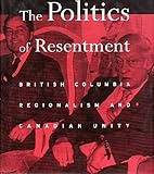 Politics of Resentment : British Columbia Regionalism and Canadian Unity, Resnick, Philip, 0774808047