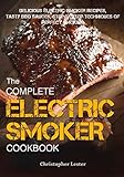 The Complete Electric Smoker Cookbook: Delicious Electric Smoker Recipes, Tasty BBQ Sauces, Step-by-Step Techniques for Perfect Smoking by Christopher Lester