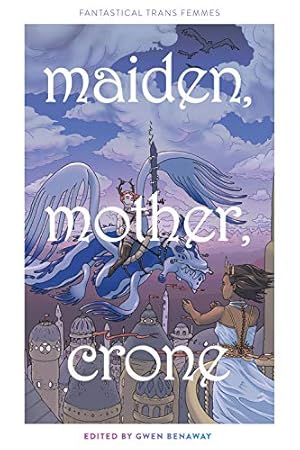 Maiden, mother, crone: fantastical trans femmes