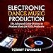 Electronic Dance Music Production: The Advanced Guide on How to Produce Music for EDM Producers by 