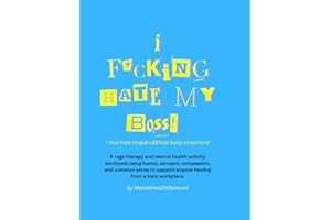 I F*cking Hate my Boss! I Also Hate Stupid A$$hole Bully Coworkers: A rage therapy and mental health activity workbook using 