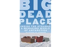 Big Dead Place: Inside the Strange and Menacing World of Antarctica