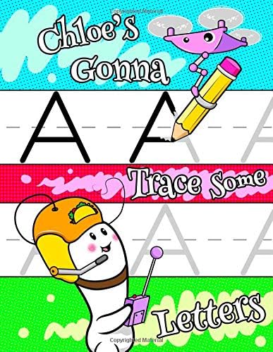 Chloe's Gonna Trace Some Letters: Personalized Primary Tracing Workbook for Girls Learning How to Write Letters A to Z. Practice Paper with 1 Inch Ruling Designed for Children in Pre-K to First Grade. Paperback – Large Print, October 1, 2018