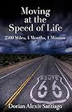 Moving at the Speed of Life: 2500 Miles, 4 Months, 1 Mission by Dorian Santiago