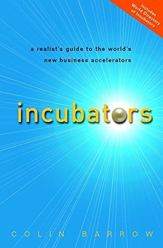 Incubators: A Realist's Guide to the World's New Business Accelerators