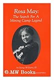 Rosa May : The Search for a Mining Camp Legend, Williams, George, 093517401X