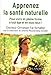 Apprenez la santé naturelle : Pour vivre en pleine forme à tout âge et en tous lieux ! by 
