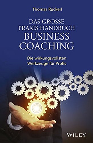 Das Grosse Praxis-Handbuch Business Coaching - Die Wirkungsvollsten Werkzeuge Fur Profis (German Edition)