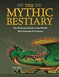 The Mythic Bestiary: The Illustrated Guide to the World's Most Fantastical Creatures by 