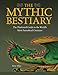 The Mythic Bestiary: The Illustrated Guide to the World's Most Fantastical Creatures by 