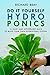 DIY Hydroponics: 12 Easy and Affordable Ways to Build Your Own Hydroponic System (Urban Homesteading) by Richard Bray