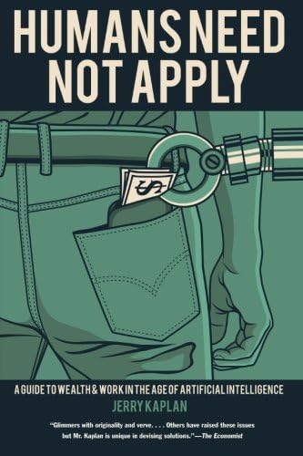 Humans Need Not Apply: A Guide to Wealth and Work in the Age of Artificial Intelligence