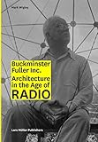 Buckminster Fuller Inc.: Architecture in the Age of Radio by 