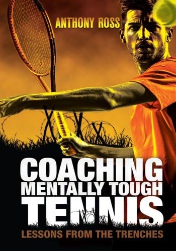 Coaching Mentally Tough Tennis: Lessons From The Trenches