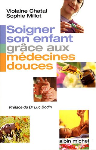 Soigner Son Enfant Grace Aux Medecines Douces (Famille - Enfants) (French Edition) by Violaine Chatal