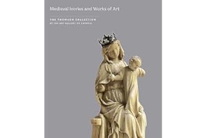 Medieval Ivories and Works of Art (The Thomson Collection at the Art Gallery of Ontario)