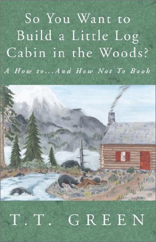 So You Want To Build A Little Log Cabin In The Woods A How To