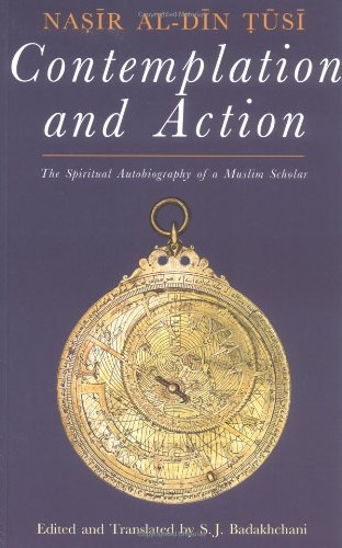 Contemplation and Action: The Spiritual Autobiography of a Muslim Scholar: Nasir al-Din Tusi (In Association With the Institute of Ismaili Studies)