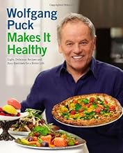 Wolfgang Puck Makes It Healthy: Light, Delicious Recipes and Easy Exercises for a Better Life