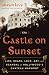 The Castle on Sunset: Life, Death, Love, Art, and Scandal at Hollywood's Chateau Marmont by Shawn Levy
