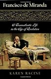 Francisco de Miranda: A Transatlantic Life in the Age of Revolution