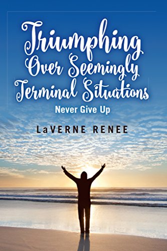 Triumphing Over Seemingly Terminal Situations Never Give Up - 