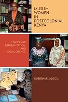 Muslim Women in Postcolonial Kenya: Leadership, Representation, and Social Change (Women in Africa and the Diaspora)