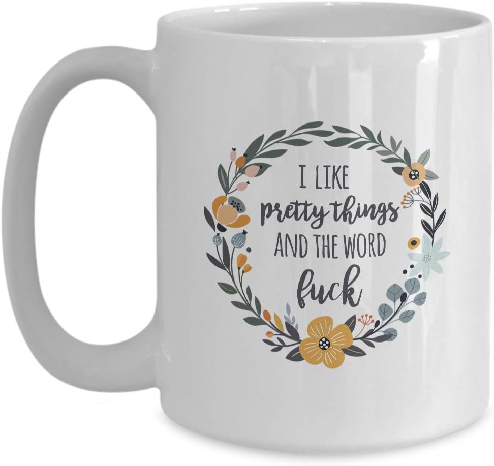 Witty Coffee Mug - I Like Pretty Thing And The Word Fuck - Funny Sarcastic Sarcasm Lewd Profanity Adult Humor Joke Gag Gift For Friend BFF Women Men