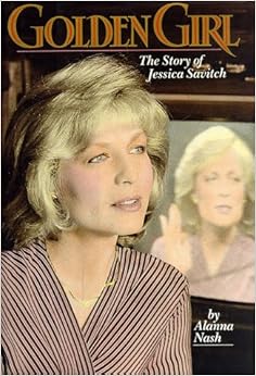 Golden Girl The Story of Jessica Savitch Alanna Nash 9780525246671