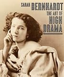 Sarah Bernhardt: The Art of High Drama (Published in Association with the Jewish Museum, New York) by 