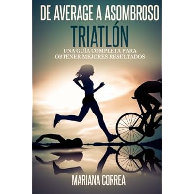 De Average a Asombroso Triatlon: Una guia completa para obtener mejores resultados De Average a Asombroso Triatlon: Una guia completa para obtener mejores resultados