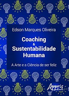 Livro Coaching & Sustentabilidade Humana: A Arte e a Ciência de Ser Feliz: A Arte e a Ciência de Ser Feliz