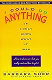 I Could Do Anything If I Only Knew What It Was: How to Discover What You Really Want and How to Get by Barbara Sher, Barbara Smith