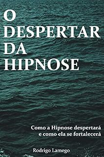 Livro O DESPERTAR DA HIPNOSE: Como a Hipnose despertará e como ela se fortalecerá