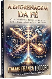 Livro A ENGRENAGEM DA FÉ: Como transformar desejos abstratos em realidade concreta através da constância.